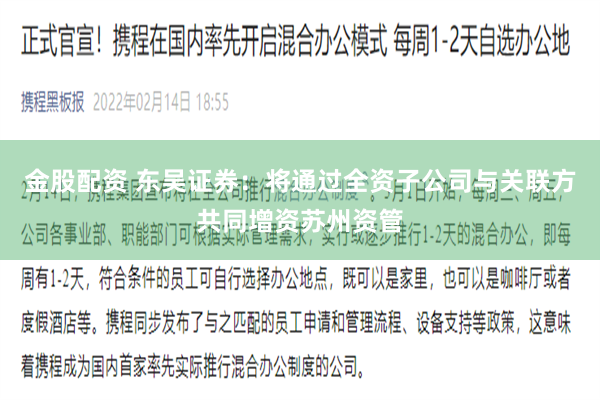 金股配资 东吴证券：将通过全资子公司与关联方共同增资苏州资管